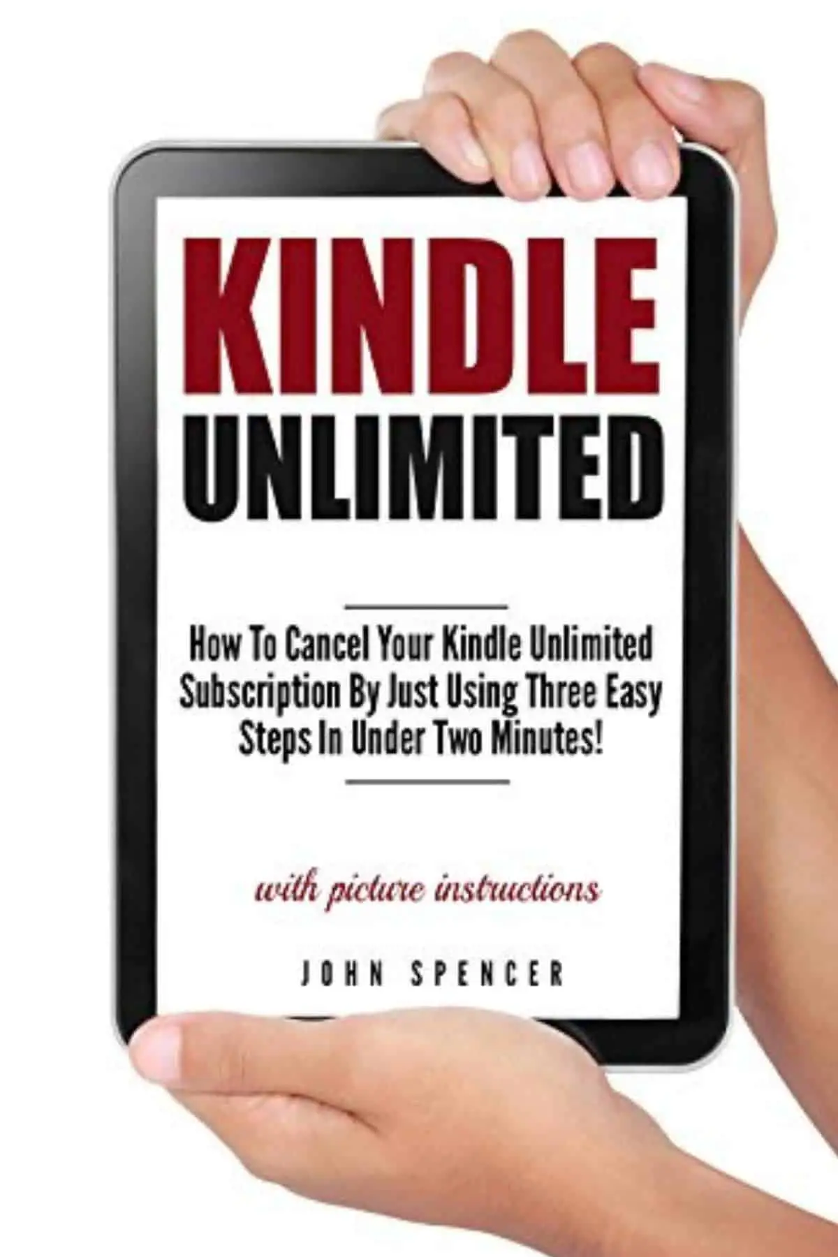 Kindle Unlimited: How To Cancel Your Kindle Unlimited Subscription By Just Using Three Easy Steps In Under Two Minutes (A Short Guide On Canceling Your Kindle Unlimited Subscription In No Time) by John Spencer | Amazon's Best Selling Tech Kindle eBooks
