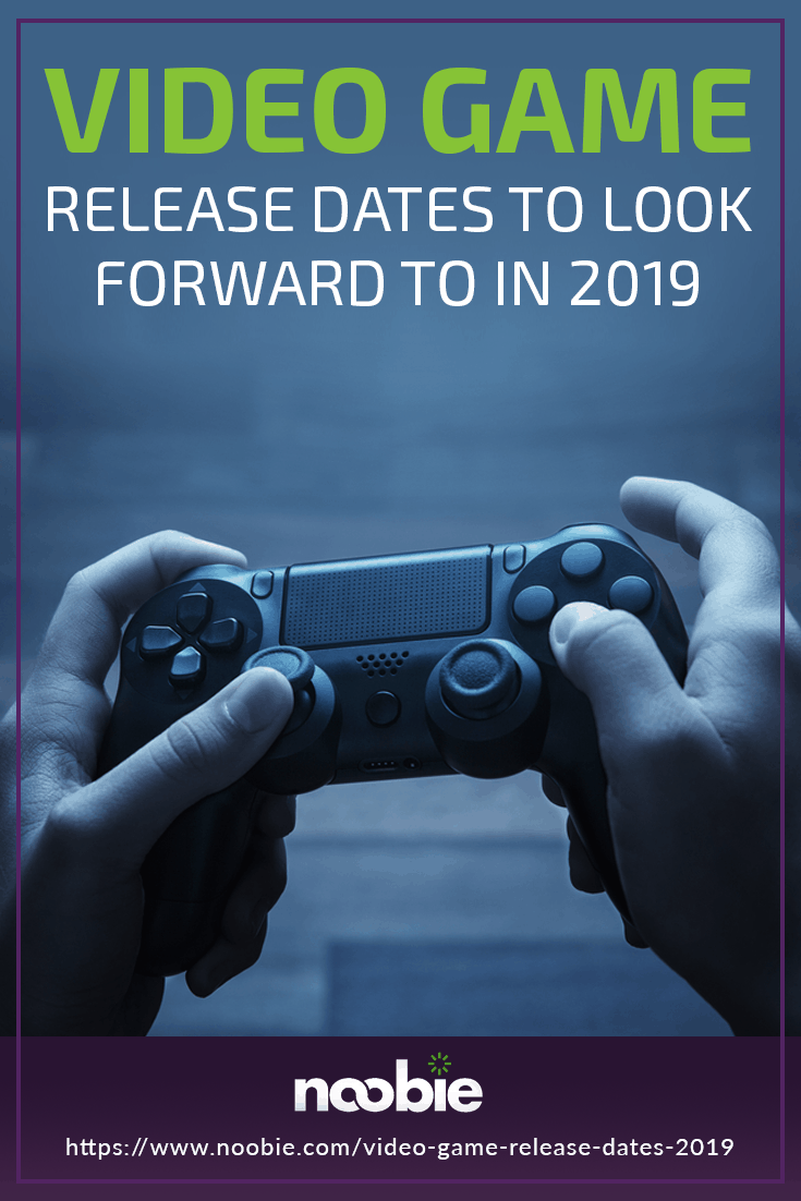 Video Game Release Dates To Look Forward To In 2019 | https://noobie.com/video-game-release-dates-2019/